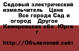 Садовый электрический измельчитель › Цена ­ 17 000 - Все города Сад и огород » Другое   . Кемеровская обл.,Юрга г.